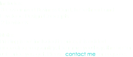 Includes: 3 Customized Business Card, Letterhead and Envelope Design Concepts 2 Revisions Note: Printing is not included in price, it is added according to quantity, the more you buy, the better unit price you get. Please contact me for a quote. 