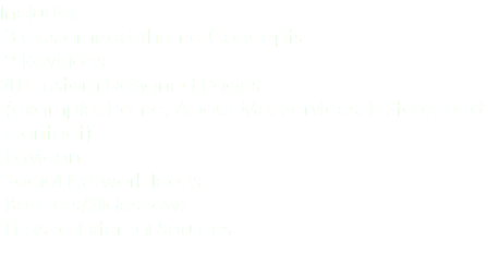 Includes: 3 Customized Theme Concepts 2 Revisions 20 Custom Designed Pages (example: Home, About Me, Services, E-Store, and Contact) Favicon Social Network Icons Banners/Slideshows Links to External Sources 