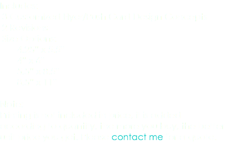 Includes: 3 Customized Flyer/Push Card Design Concepts 2 Revisions Size Options: 4.25” x 5.5” 4” x 6” 5.5” x 8.5” 8.5” x 11” Note: Printing is not included in price, it is added according to quantity, the more you buy, the better unit price you get. Please contact me for a quote. 